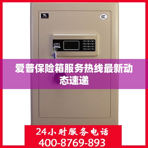 爱普保险箱服务热线最新动态速递