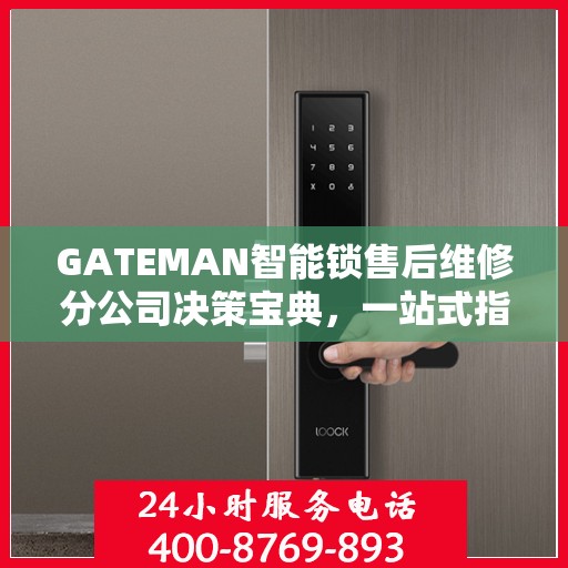 GATEMAN智能锁售后维修分公司决策宝典，一站式指南助你明智抉择