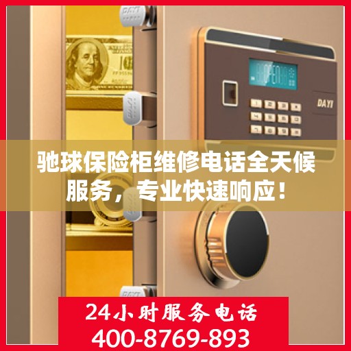 驰球保险柜维修电话全天候服务，专业快速响应！