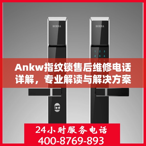 Ankw指纹锁售后维修电话详解，专业解读与解决方案