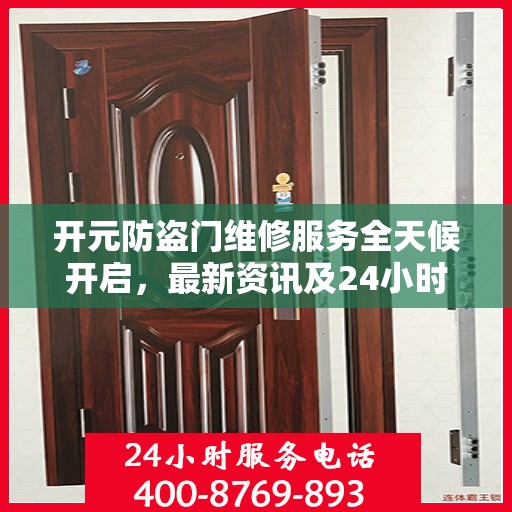 开元防盗门维修服务全天候开启，最新资讯及24小时服务电话一网打尽