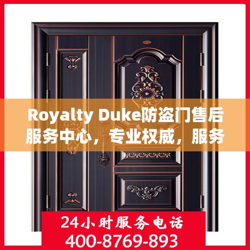 Royalty Duke防盗门售后服务中心，专业权威，服务升级