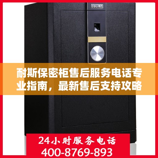 耐斯保密柜售后服务电话专业指南，最新售后支持攻略与联系方式揭秘