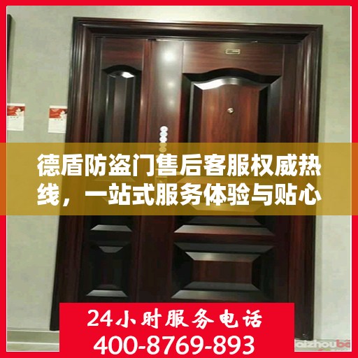 德盾防盗门售后客服权威热线，一站式服务体验与贴心支持