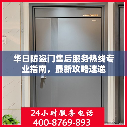 华日防盗门售后服务热线专业指南，最新攻略速递