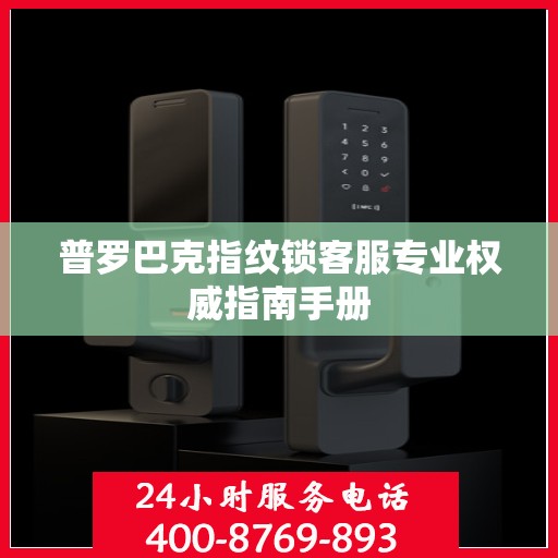 普罗巴克指纹锁客服专业权威指南手册