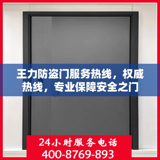 王力防盗门服务热线，权威热线，专业保障安全之门