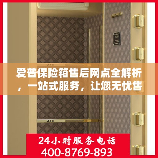 爱普保险箱售后网点全解析，一站式服务，让您无忧售后！