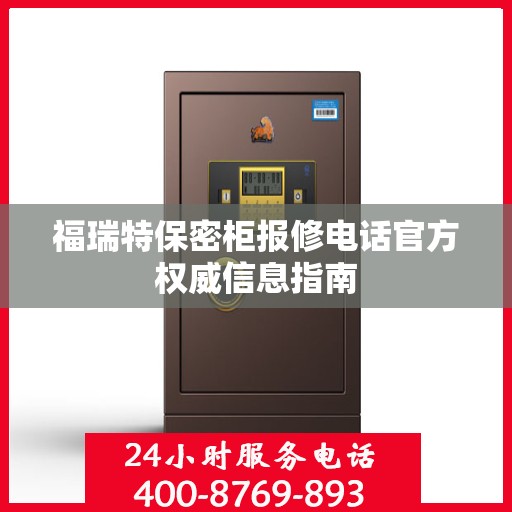 福瑞特保密柜报修电话官方权威信息指南