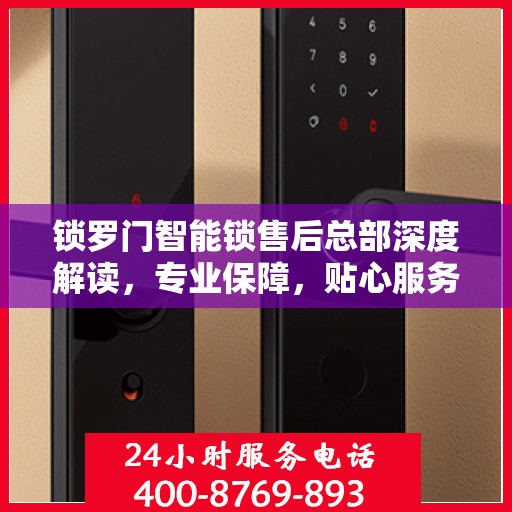 锁罗门智能锁售后总部深度解读，专业保障，贴心服务