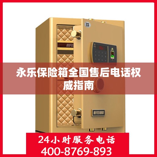 永乐保险箱全国售后电话权威指南