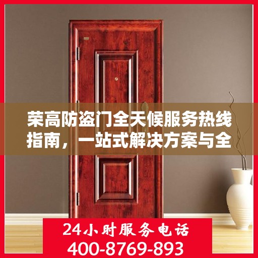 荣高防盗门全天候服务热线指南，一站式解决方案与全方位保障