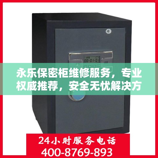 永乐保密柜维修服务，专业权威推荐，安全无忧解决方案