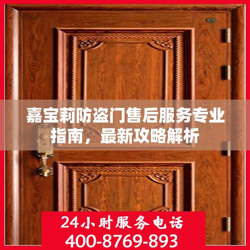 嘉宝莉防盗门售后服务专业指南，最新攻略解析