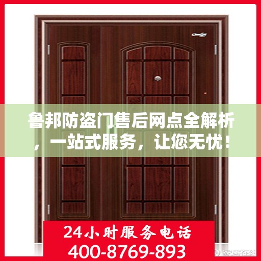 鲁邦防盗门售后网点全解析，一站式服务，让您无忧！