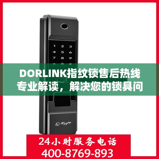 DORLINK指纹锁售后热线专业解读，解决您的锁具问题权威指南