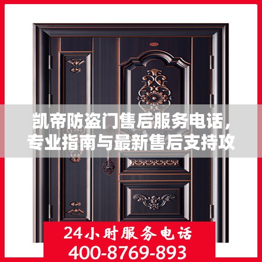 凯帝防盗门售后服务电话，专业指南与最新售后支持攻略