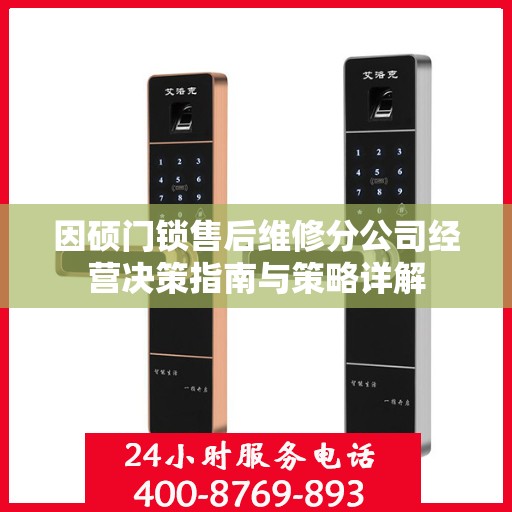 因硕门锁售后维修分公司经营决策指南与策略详解