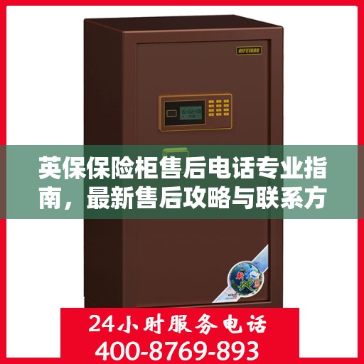 英保保险柜售后电话专业指南，最新售后攻略与联系方式