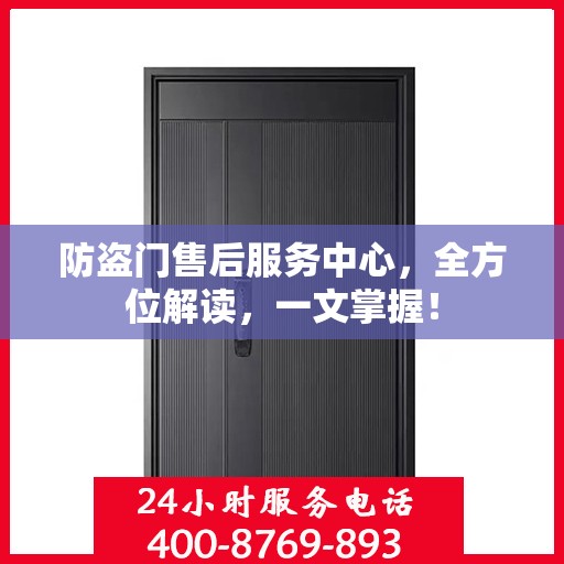 防盗门售后服务中心，全方位解读，一文掌握！