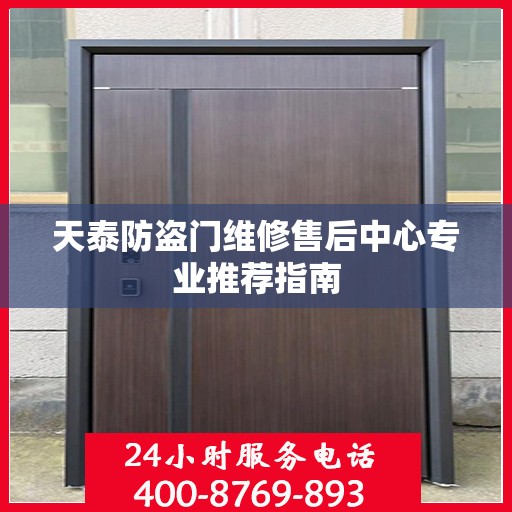 天泰防盗门维修售后中心专业推荐指南