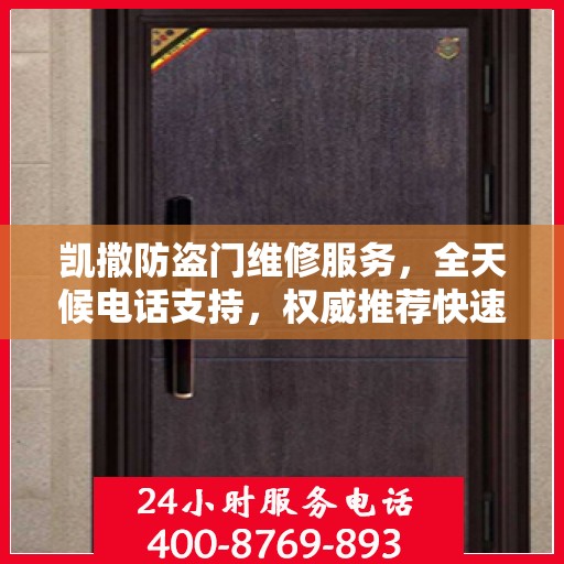 凯撒防盗门维修服务，全天候电话支持，权威推荐快速响应