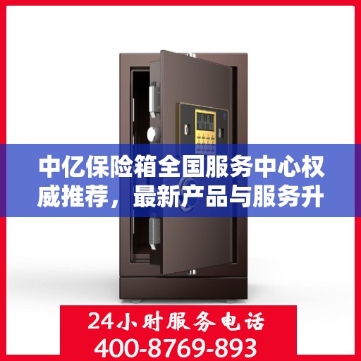 中亿保险箱全国服务中心权威推荐，最新产品与服务升级指南