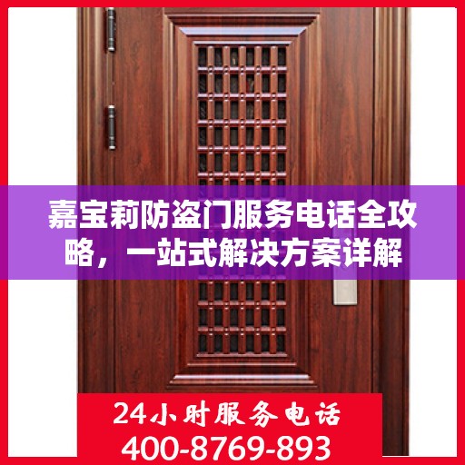 嘉宝莉防盗门服务电话全攻略，一站式解决方案详解