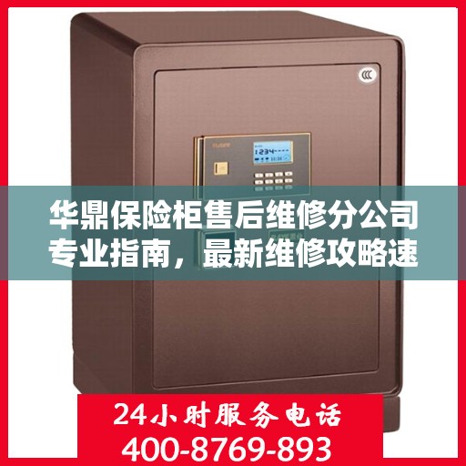 华鼎保险柜售后维修分公司专业指南，最新维修攻略速递
