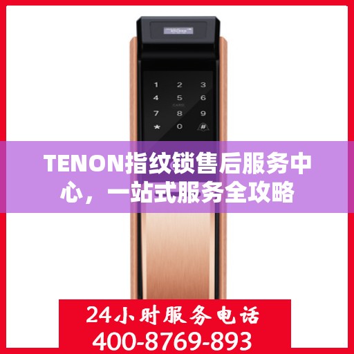 TENON指纹锁售后服务中心，一站式服务全攻略