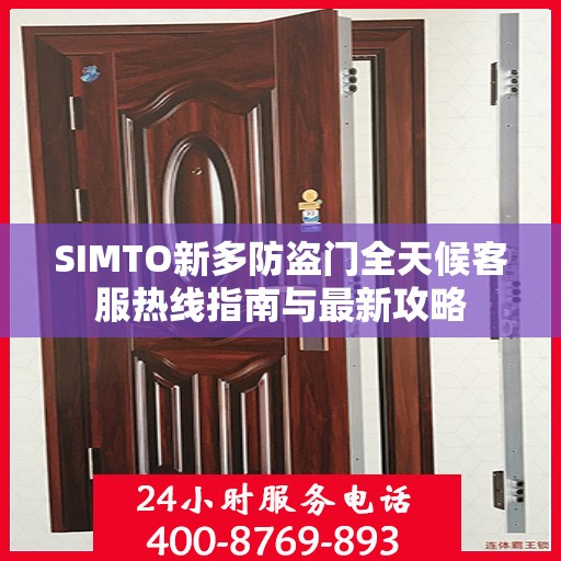 SIMTO新多防盗门全天候客服热线指南与最新攻略