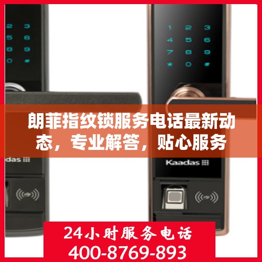 朗菲指纹锁服务电话最新动态，专业解答，贴心服务