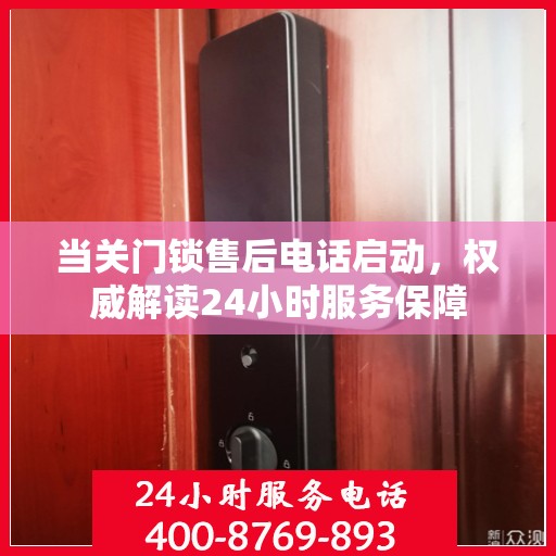 当关门锁售后电话启动，权威解读24小时服务保障