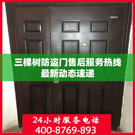 三棵树防盗门售后服务热线最新动态速递