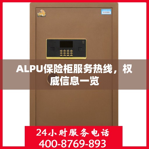 ALPU保险柜服务热线，权威信息一览