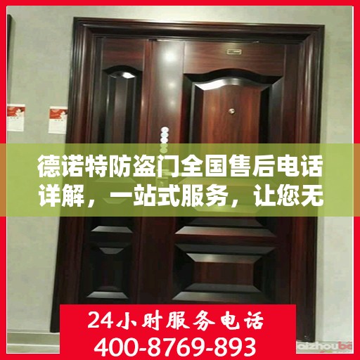 德诺特防盗门全国售后电话详解，一站式服务，让您无忧购选德诺特防盗门