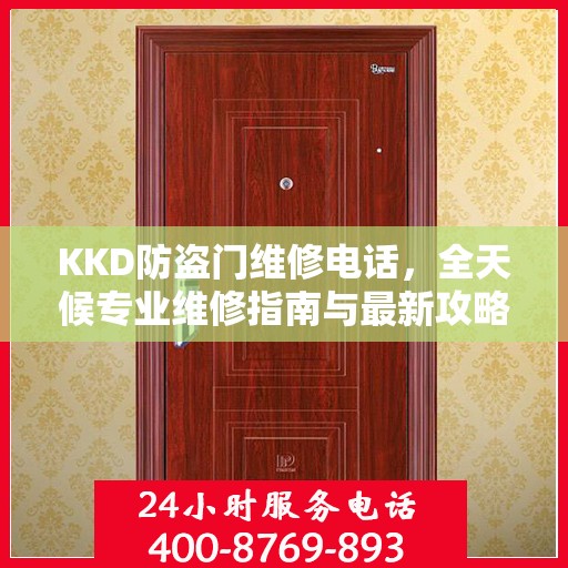 KKD防盗门维修电话，全天候专业维修指南与最新攻略