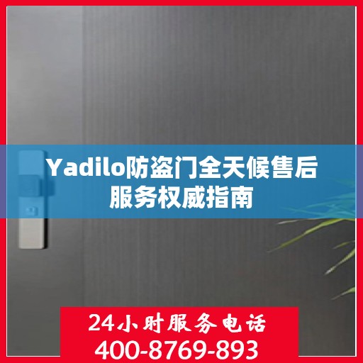 Yadilo防盗门全天候售后服务权威指南