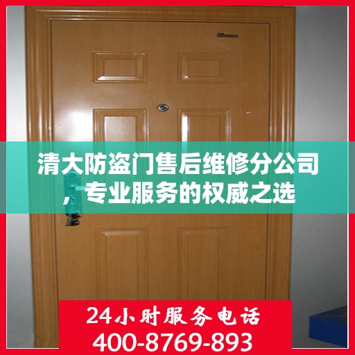 清大防盗门售后维修分公司，专业服务的权威之选