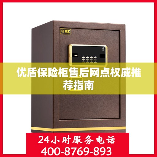 优盾保险柜售后网点权威推荐指南