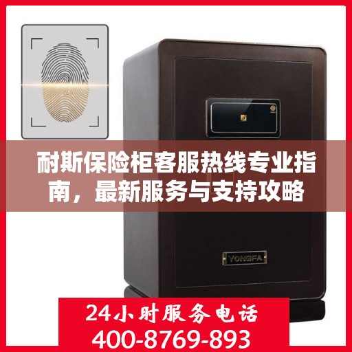 耐斯保险柜客服热线专业指南，最新服务与支持攻略