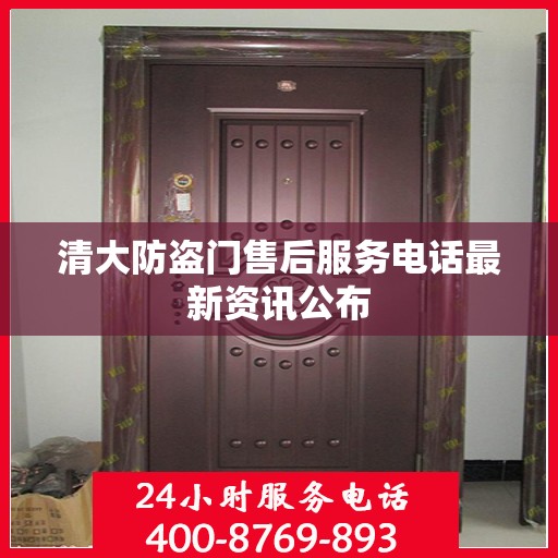 清大防盗门售后服务电话最新资讯公布