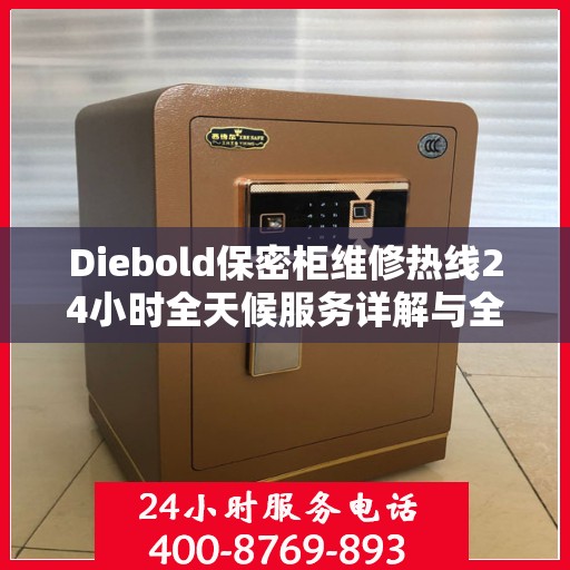 Diebold保密柜维修热线24小时全天候服务详解与全面攻略
