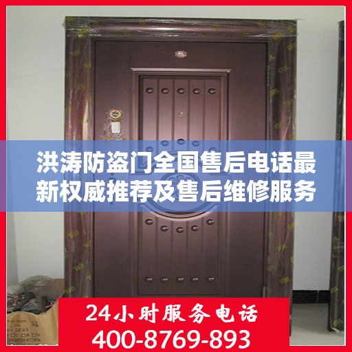 洪涛防盗门全国售后电话最新权威推荐及售后维修服务指南