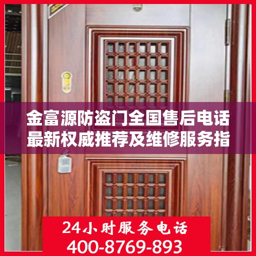 金富源防盗门全国售后电话最新权威推荐及维修服务指南