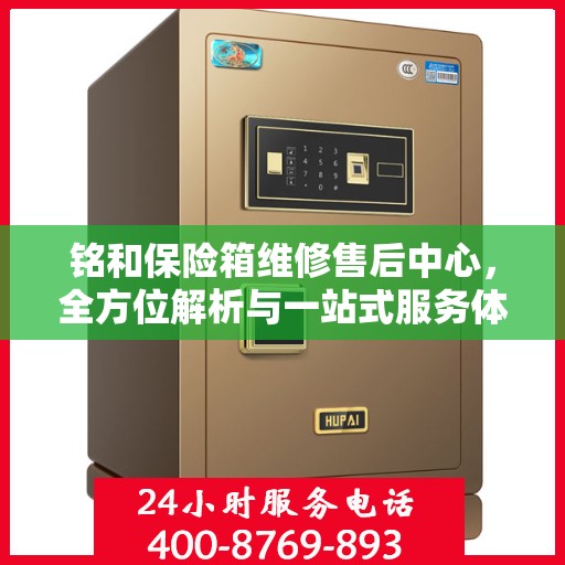 铭和保险箱维修售后中心，全方位解析与一站式服务体验