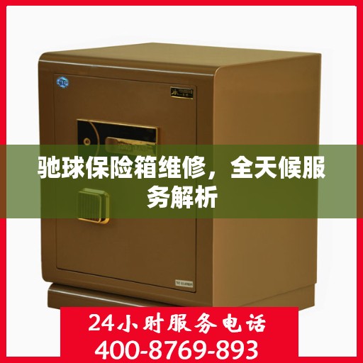 驰球保险箱维修，全天候服务解析