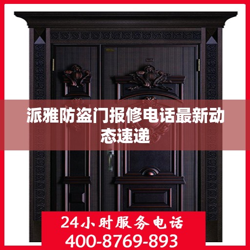 派雅防盗门报修电话最新动态速递