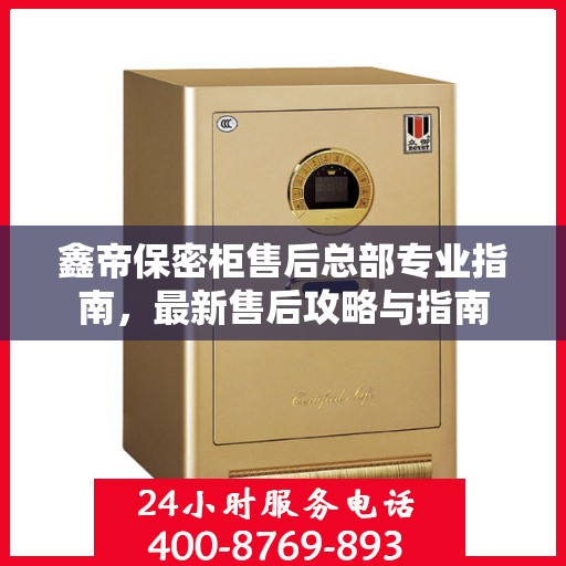 鑫帝保密柜售后总部专业指南，最新售后攻略与指南