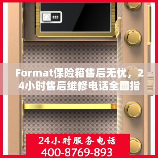 Format保险箱售后无忧，24小时售后维修电话全面指南